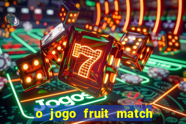 o jogo fruit match paga mesmo